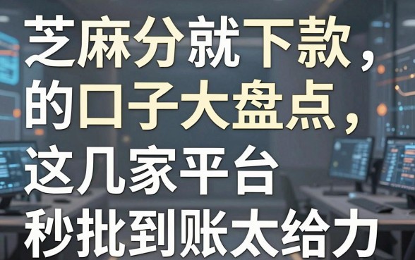 芝麻分就下款的口子大盘点，这几家平台秒批到账太给力！
