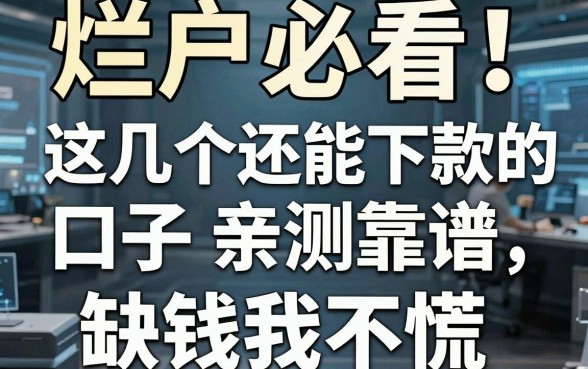 烂户必看!这几个还能下款的口子亲测靠谱,缺钱也不慌
