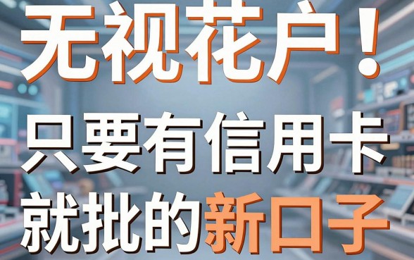无视花户!只要有信用卡就批的新口子,这几家平台亲测实用满分