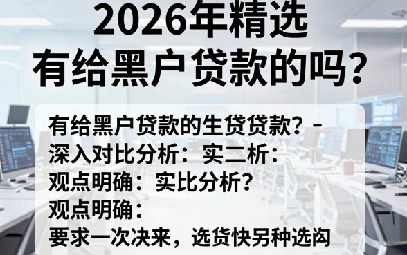 2026年精选:有给黑户贷款的吗?深入对比分析,观点明确!