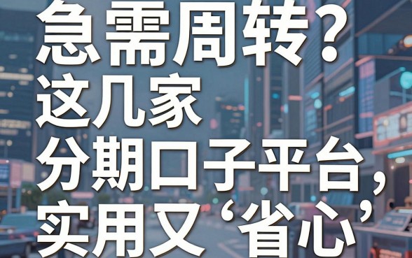 急需周转?这几家分期口子平台,实用又省心!