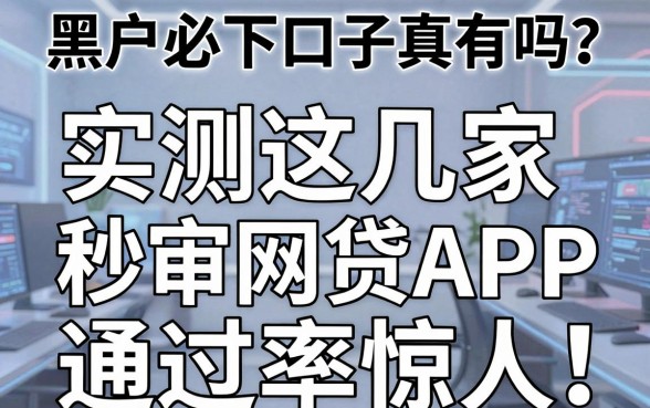 黑户必下口子真有吗?实测这几家秒审网贷APP通过率惊人!