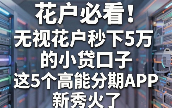 花户必看！无视花户秒下5万的小贷口子，这5个高能分期APP新秀火了
