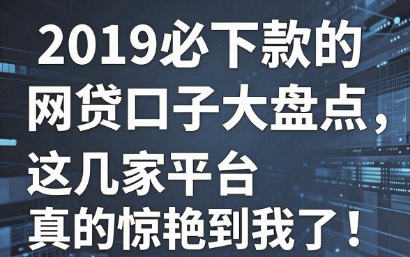 2019必下款的网贷口子大盘点，这几家平台真的惊艳到我了！