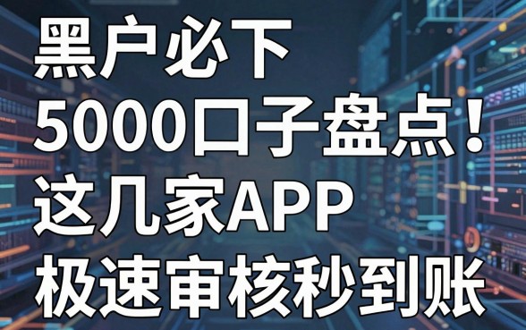黑户必下5000口子盘点！这几家APP极速审核秒到账