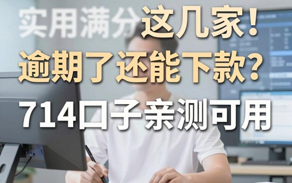 逾期了还能下款?这几家714口子亲测可用,实用满分!