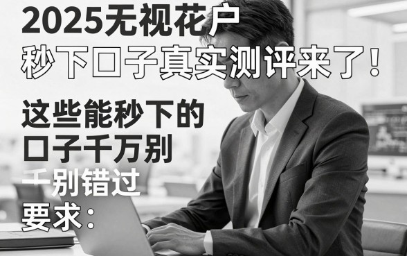 2025无视花户秒下口子真实测评来了！黑白花户亲测反馈，这些能秒下的口子千万别错过