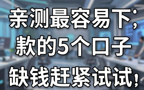 亲测最容易下款的5个口子,缺钱赶紧试试!