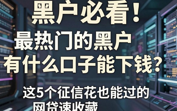 黑户必看!最热门的黑户有什么口子能下钱?这5个征信花也能过的网贷速收藏