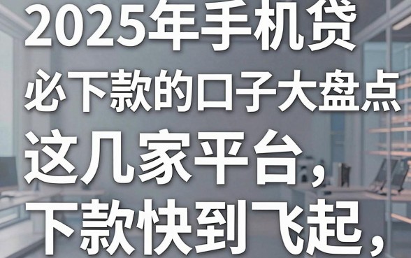 2025年手机贷必下款的口子大盘点，这几家平台下款快到飞起！