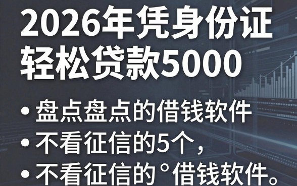 2026年凭身份证轻松贷款5000,盘点5个不看征信的借钱软件