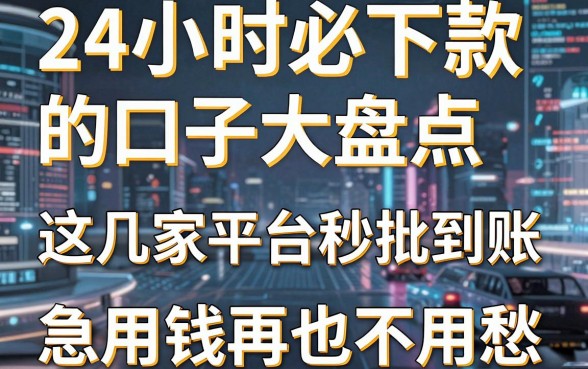 24小时必下款的口子大盘点,这几家平台秒批到账,急用钱再也不用愁!