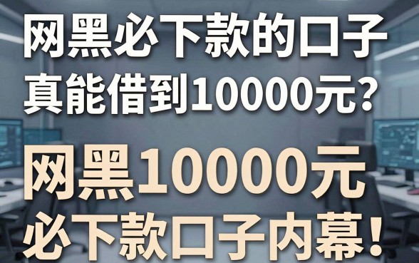 网黑必下款的口子真能借到10000元?深扒这些号称网黑10000元必下款的口子内幕!