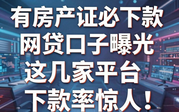 有房产证必下款的网贷口子曝光,这几家平台下款率惊人!