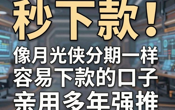 秒下款!实测这几家像月光侠分期一样容易下款的口子,亲用多年强推