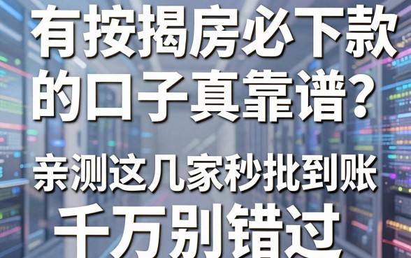 有按揭房必下款的口子真靠谱?亲测这几家秒批到账,千万别错过!