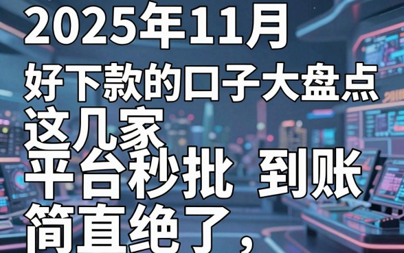 2025年11月好下款的口子大盘点,这几家平台秒批到账简直绝了!