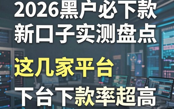 2026黑户必下款新口子实测盘点，这几家平台下款率超高！
