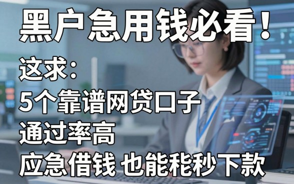 黑户急用钱必看！这5个靠谱网贷口子通过率高，应急借钱也能秒下款