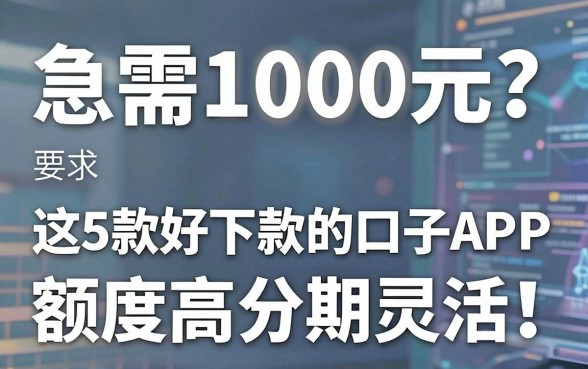 急需1000元?这5款好下款的口子APP,额度高分期灵活!