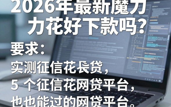 2026年最新魔力花好下款吗？实测5个征信花也能过的网贷平台！