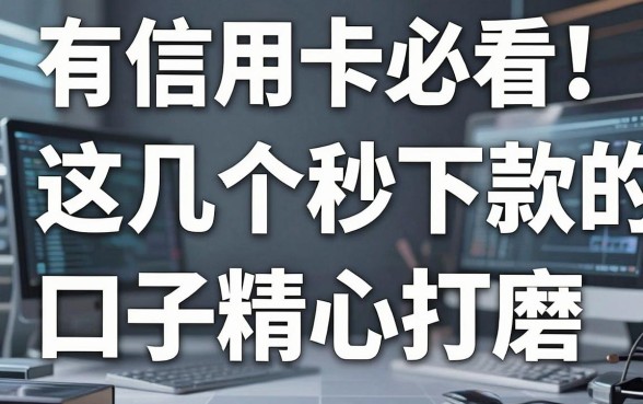 有信用卡必看!这几个秒下款的口子精心打磨,实用满分!