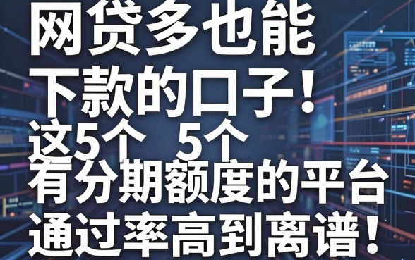 网贷多也能下款的口子!这5个有分期额度的平台通过率高到离谱