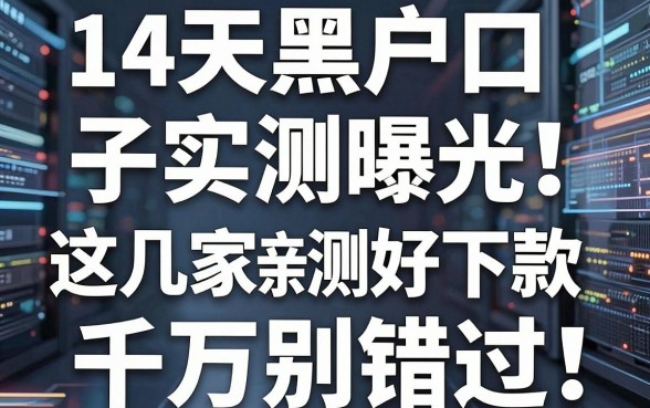 14天黑户口子实测曝光，这几家亲测好下款，千万别错过！