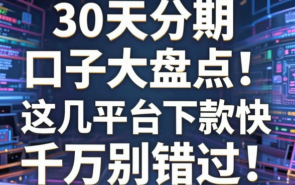 30天分期口子大盘点!这几家平台下款快,千万别错过