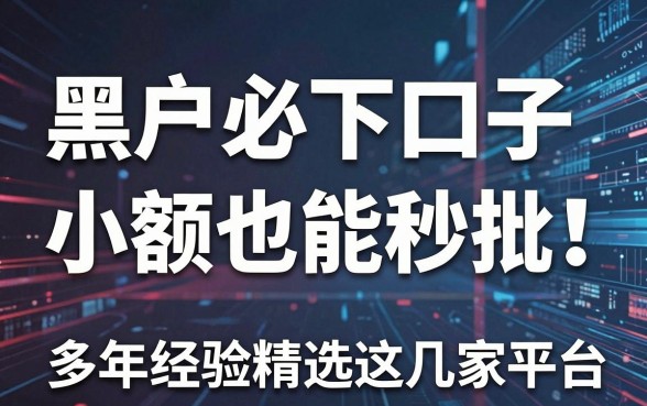 黑户必下口子小额也能秒批!多年经验精选这几家平台