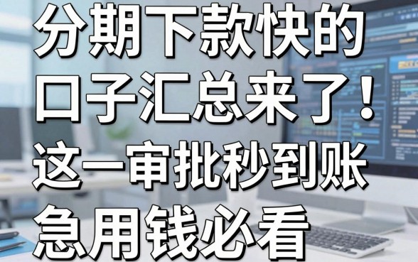 分期下款快的口子汇总来了！这几家APP审批秒到账，急用钱必看