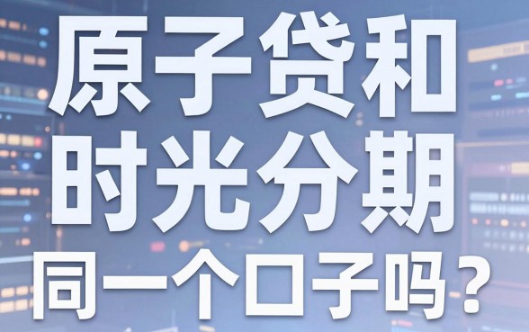原子贷和时光分期是同一个口子吗?实测几款秒批下款APP揭秘!