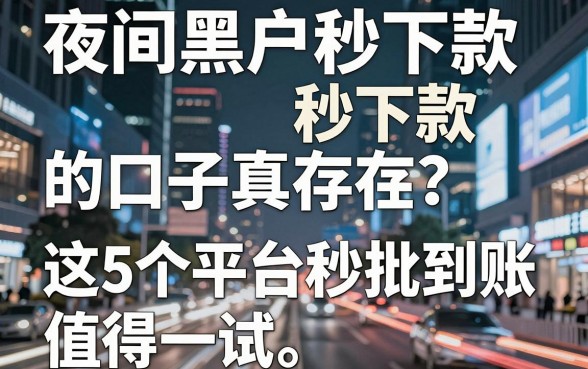 夜间黑户秒下款的口子真存在?这5个平台秒批到账值得一试!