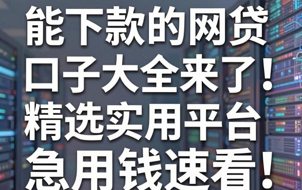 能下款的网贷口子大全来了!精选实用平台,急用钱速看