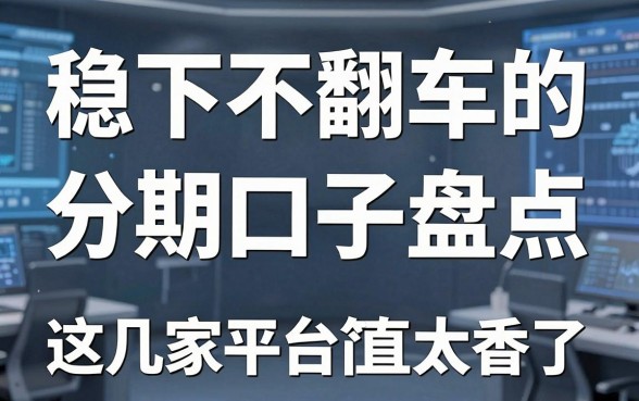 稳下不翻车的分期口子盘点,这几家平台简直太香了!