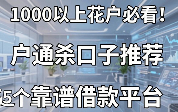 1000以上花户必看！户通杀口子推荐这5个靠谱借款平台