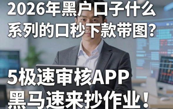 2026年黑户口子什么系列的口秒下款带图？这5家极速审核APP黑马速来抄作业！