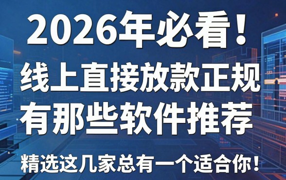 2026年必看!线上直接放款正规平台有那些软件推荐,精选这几家总有一个适合你