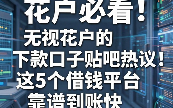 花户必看!无视花户的下款口子贴吧热议:这5个借钱平台靠谱到账快