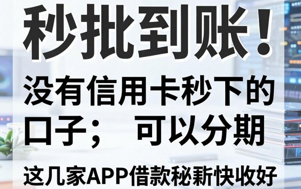 秒批到账!没有信用卡秒下的口子可以分期,这几家APP借款秘籍快收好