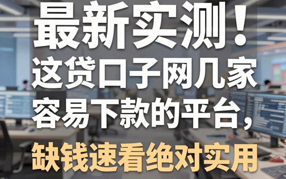 最新实测!这几家网贷口子容易下款的平台,缺钱速看绝对实用