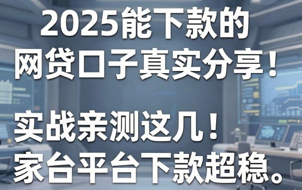 2025能下款的网贷口子真实分享!实战亲测这几家平台下款超稳
