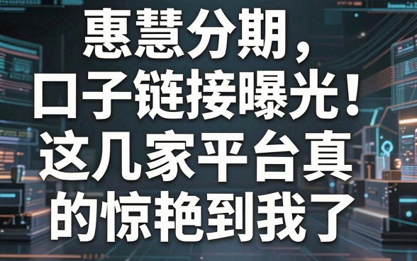 惠慧分期口子链接曝光!这几家平台真的惊艳到我了,速看
