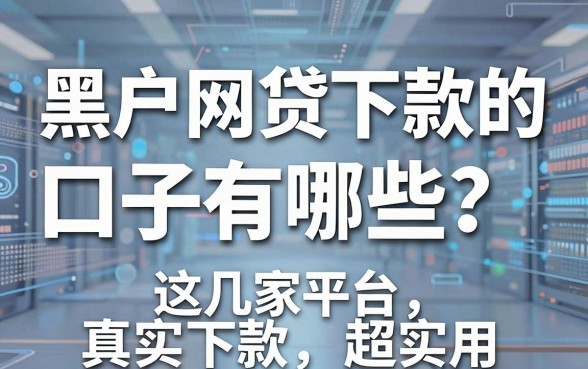 黑户网贷下款的口子有哪些?这几家平台真实下款超实用!
