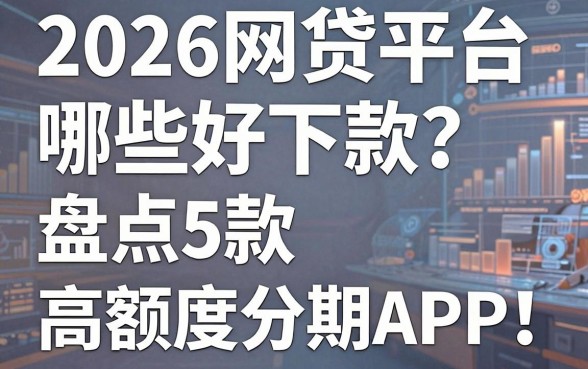 2026网贷平台哪些好下款？盘点5款高额度分期APP！