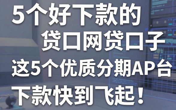 5个好下款的网贷口子,这5个优质分期APP平台下款快到飞起!