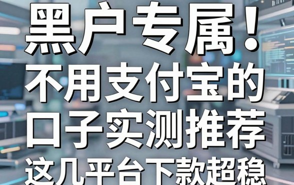 黑户专属!不用支付宝的口子实测推荐,这几家平台下款超稳!