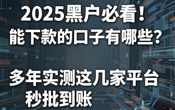 2025黑户必看!能下款的口子有哪些?多年实测这几家平台秒批到账!