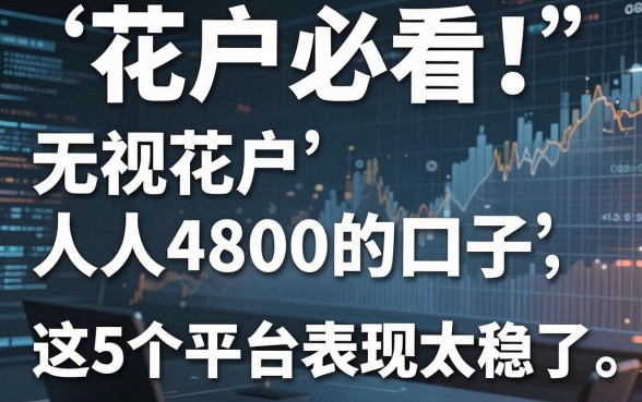 花户必看!无视花户人人4800的口子,这5个平台表现太稳了