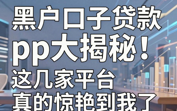 黑户口子贷款pp大揭秘！这几家平台真的惊艳到我了！